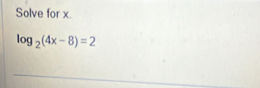 Solve for x.
log _2(4x-8)=2