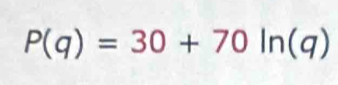 P(q)=30+70ln (q)