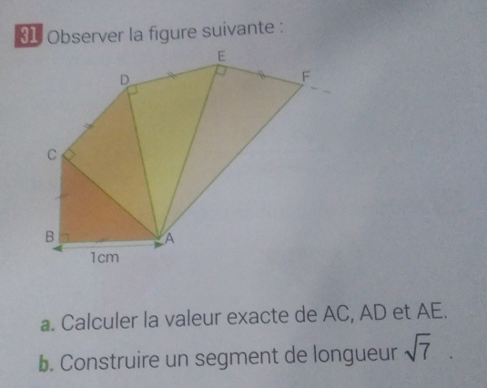 Observer la figure suivante : 
a. Calculer la valeur exacte de AC, AD et AE. 
b. Construire un segment de longueur sqrt(7)