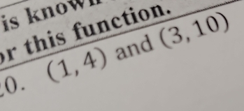 is know 
r this function. 
0 . (1,4) and (3,10)