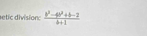 etic division:  (b^3-4b^2+b-2)/b+1 