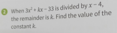 When 3x^2+kx-33 is divided by x-4, 
the remainder is k. Find the value of the 
constant k.