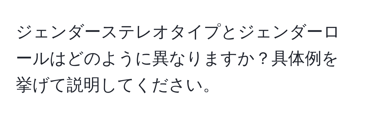 ジェンダーステレオタイプとジェンダーロールはどのように異なりますか？具体例を挙げて説明してください。