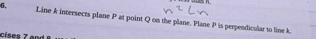 than n. 
6. Line k intersects plane P at point Q on the plane. Plane P is perpendicular to line k. 
cises 7 and