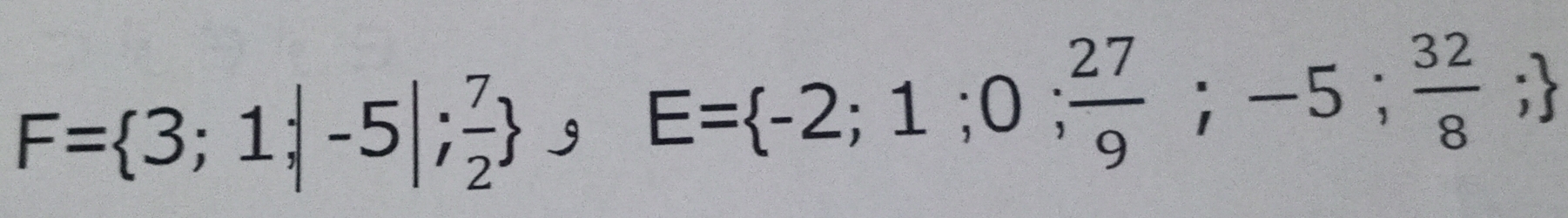 F= 3;1;|-5|; 7/2  , E E= -2;1;0; 27/9 ;-5; 32/8 ;