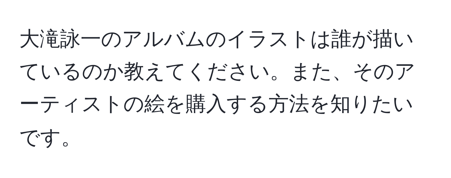 大滝詠一のアルバムのイラストは誰が描いているのか教えてください。また、そのアーティストの絵を購入する方法を知りたいです。