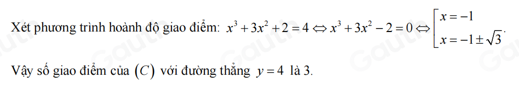 Xét phương trình hoành độ giao điểm: x^3+3x^2+2=4Leftrightarrow x^3+3x^2-2=0Leftrightarrow [beginarrayr x=-1 x=-1± sqrt(3)endarray. 
Vậy số giao điểm của (C) với đường thắng y=4 là 3.