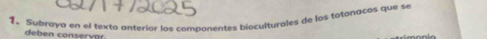 Subraya en el texto anterior los componentes bioculturales de los totonacos que se 
deben conseryar 
monio