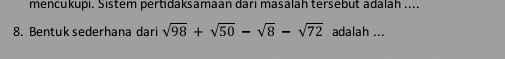 mencukupi. Sistem pertidaksamaan dari masalah tersebut adalah .... 
8. Bentuk sederhana dari sqrt(98)+sqrt(50)-sqrt(8)-sqrt(72) adalah ...