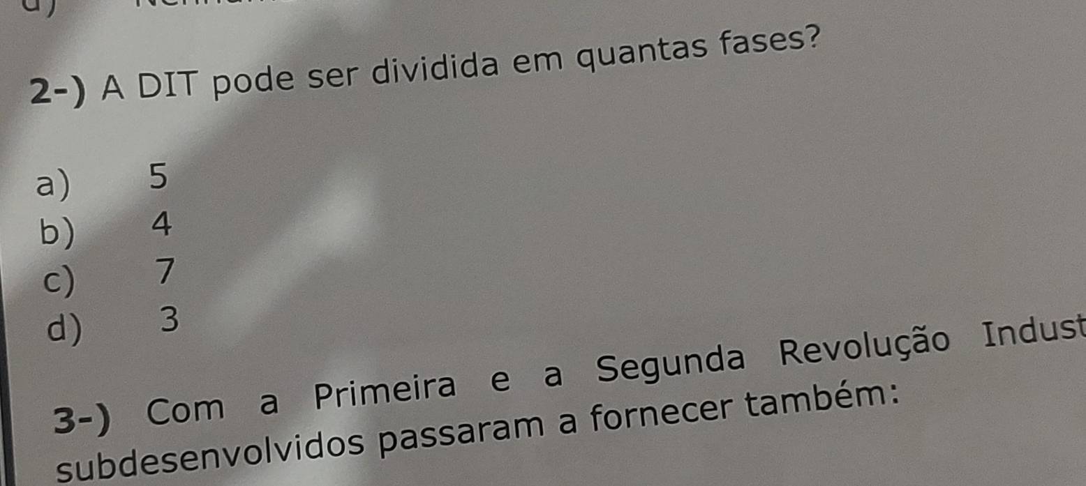 A DIT pode ser dividida em quantas fases?
a) 5
b) 4
c) 7
d) 3
3-) Com a Primeira e a Segunda Revolução Indust
subdesenvolvidos passaram a fornecer também: