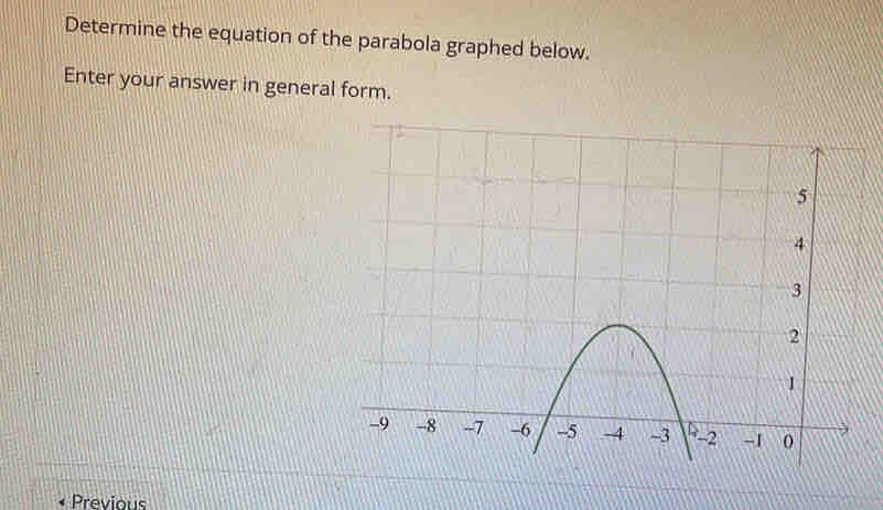 Determine the equation of the parabola graphed below. 
Enter your answer in general form. 
Previous