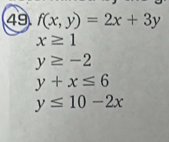 49 f(x,y)=2x+3y
x≥ 1
y≥ -2
y+x≤ 6
y≤ 10-2x