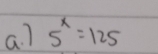 a ] 5^x=125