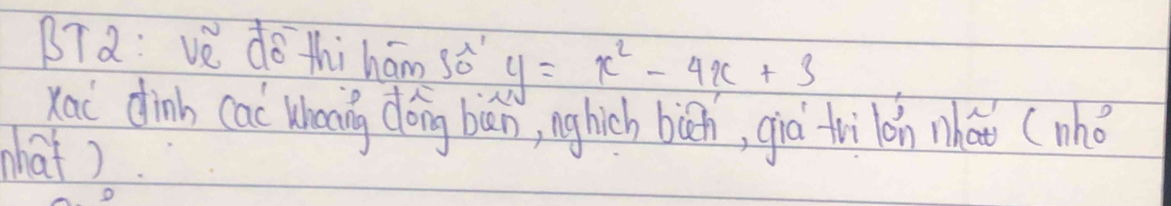 BTQ: vè dǒ thihám sǒ y=x^2-4x+3
xai dinb cac Whning dóng bān, nghich bàn, già frilǎn hat (nho 
hat)