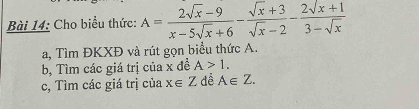 Cho biểu thức: A= (2sqrt(x)-9)/x-5sqrt(x)+6 - (sqrt(x)+3)/sqrt(x)-2 - (2sqrt(x+1))/3-sqrt(x) 
a, Tìm ĐKXĐ và rút gọn biểu thức A. 
b, Tìm các giá trị của x đề A>1. 
c, Tìm các giá trị của x∈ Z để A∈ Z.