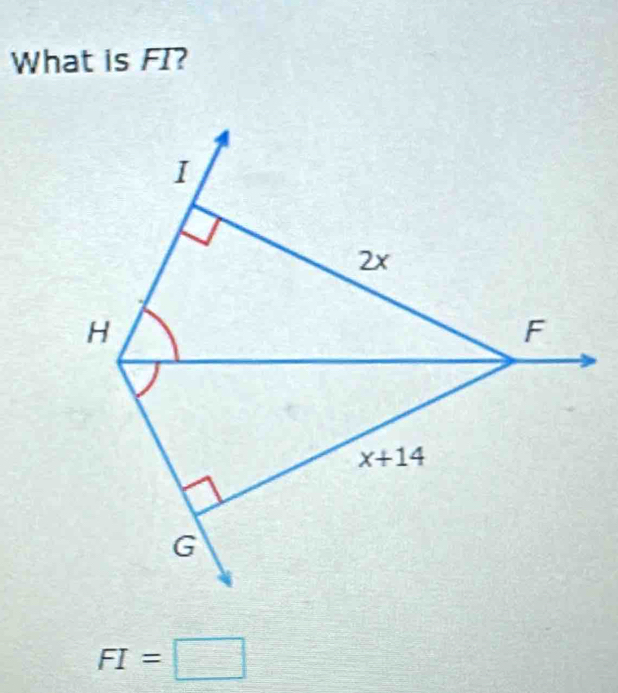 What is FI?
I
2x
H
F
x+14
G
FI=□