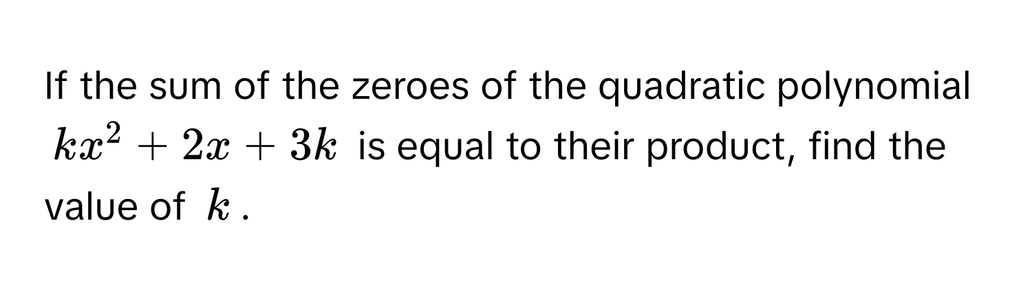 Solved: If the sum of the zeroes of the quadratic polynomial $kx^2 + 2x ...