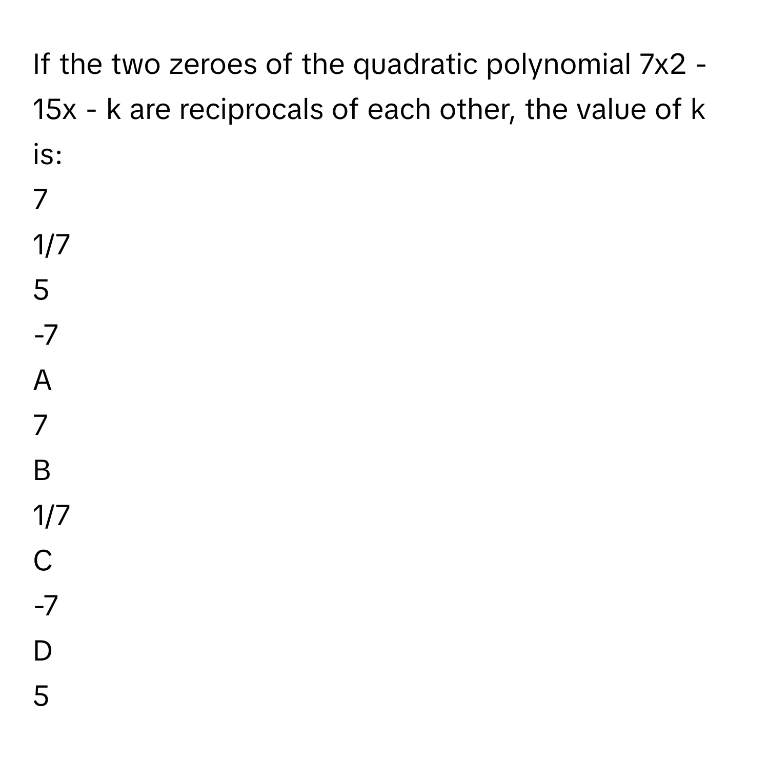 Solved: If the two zeroes of the quadratic polynomial 7x2 - 15x - k are ...
