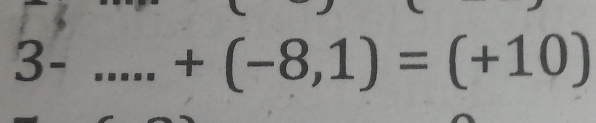 3- _ +(-8,1)=(+10)