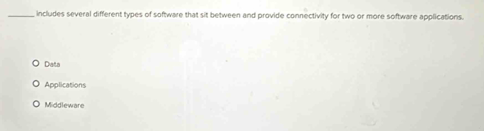 includes several different types of software that sit between and provide connectivity for two or more software applications.
Data
Applications
Middleware