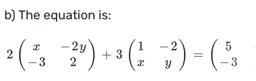 The equation is:
2beginpmatrix x&-2y -3&2endpmatrix +3beginpmatrix 1&-2 x&yendpmatrix =beginpmatrix 5 -3endpmatrix (□)^