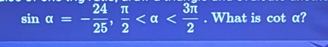 sin alpha =- 24/25 ,  π /2  . What is cot α?