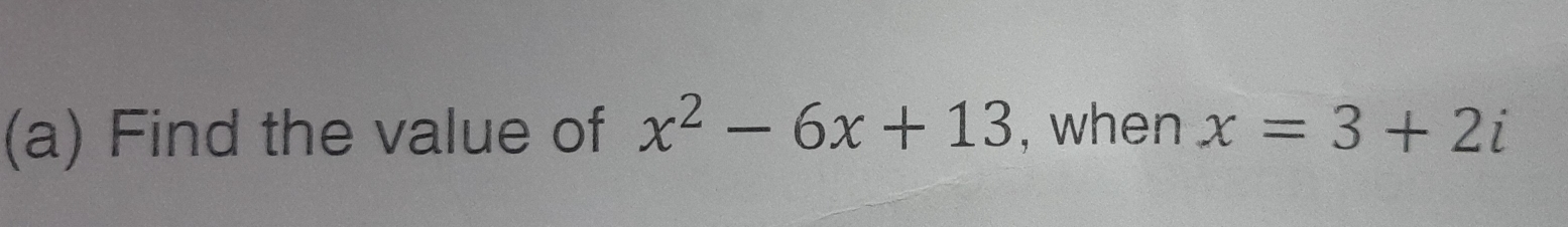 Find the value of x^2-6x+13 , when x=3+2i