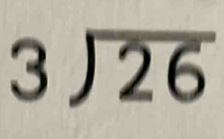 beginarrayr 3encloselongdiv 26endarray