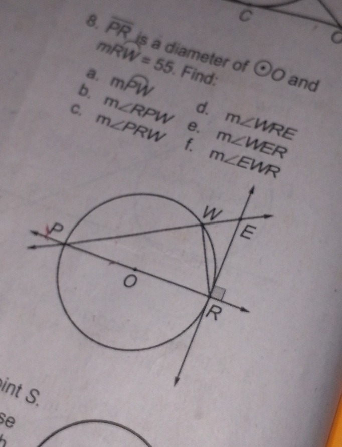 overline PR is a diameter of odot O
mRW=55 and 
a. moverline PW. Find: 
d. m∠ WRE
b. m∠ RPW e. m∠ WER
C. m∠ PRW f. m∠ EWR
int S. 
s