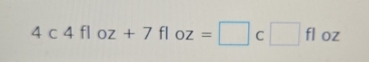 4c4floz+7floz=□ c□ floz