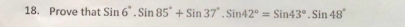 Prove that Sin6°.Sin85°+Sin37°.Sin42°=Sin43°.Sin48°