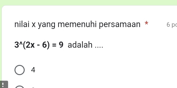 nilai x yang memenuhi persamaan * 6 p
3^(wedge)(2x-6)=9 adalah ....
4