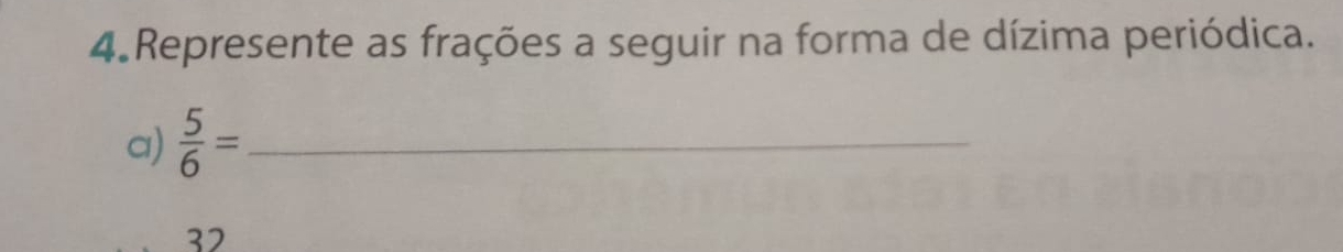 Represente as frações a seguir na forma de dízima periódica. 
a)  5/6 = _
32