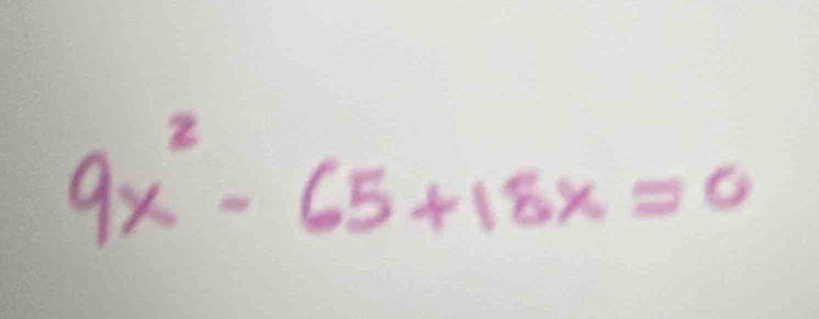 9x^2-65+18x=0