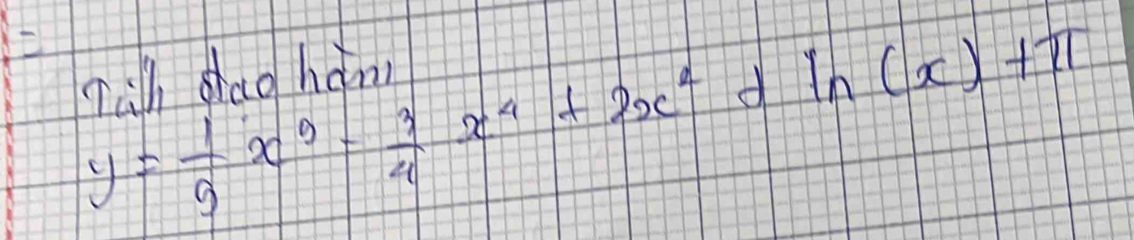 y= 1/9 x^9- 3/4 x^4+2x^2+ln (x)+π
Tàlh dag hán