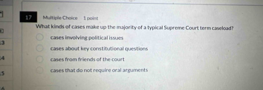 What kinds of cases make up the majority of a typical Supreme Court term caseload?
I
cases involving political issues
3
cases about key constitutional questions
4
cases from friends of the court
5
cases that do not require oral arguments
6