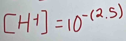 [H^+]=10^(-(2.5))