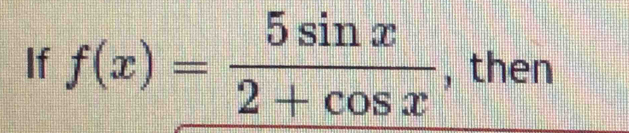 If f(x)= 5sin x/2+cos x  , then