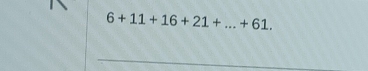 6+11+16+21+...+61.