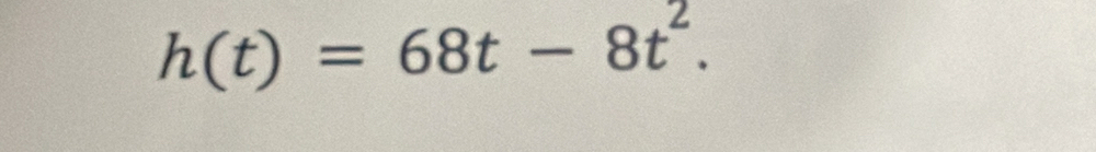 h(t)=68t-8t^2.