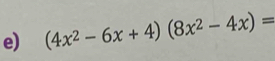 (4x^2-6x+4)(8x^2-4x)=