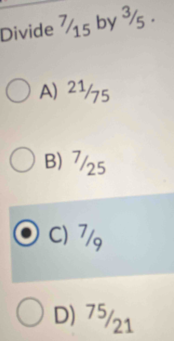 Divide 715 by ³/5.
A) 2¹/5
B) 7/25
C) 7/g
D) 75/21