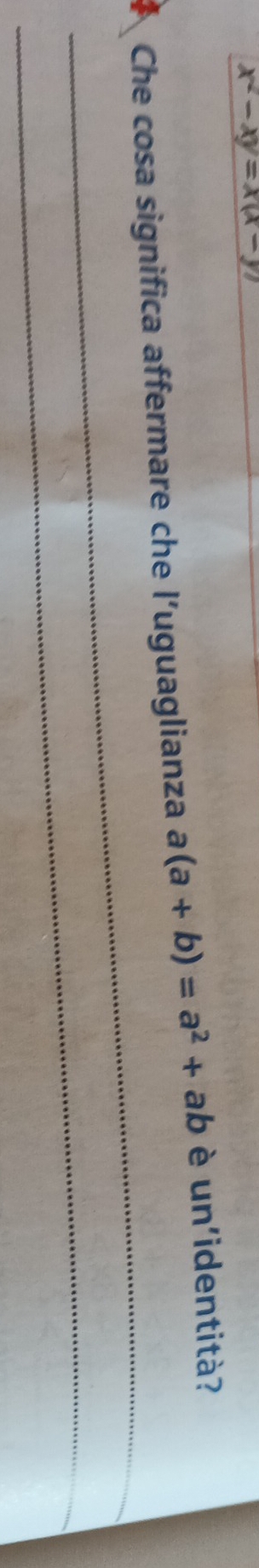 x^2-xy=x(x-y)
Che cosa significa affermare che l’uguaglianza a (a+b)=a^2+ab è un'identità? 
_ 
_