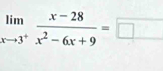 limlimits _xto 3^+ (x-28)/x^2-6x+9 =□