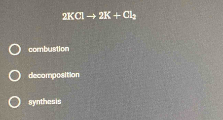 2KClto 2K+Cl_2
combustion
decomposition
synthesis