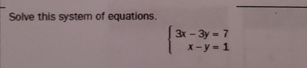 Solve this system of equations.
beginarrayl 3x-3y=7 x-y=1endarray.