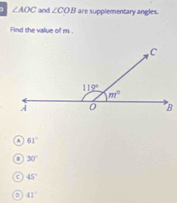 D ∠ AOC and ∠ COB are supplementary angles.
Find the value of m .
A 61°
B 30°
C 45°
D 41°