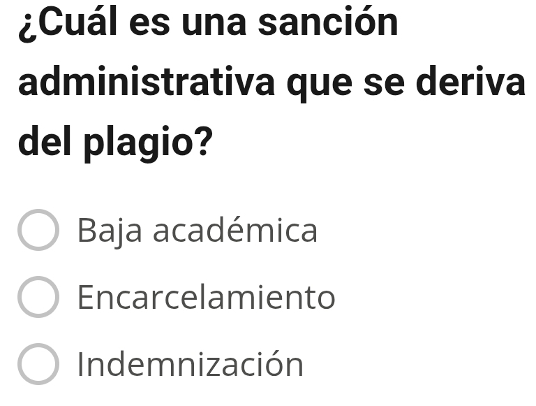 ¿Cuál es una sanción
administrativa que se deriva
del plagio?
Baja académica
Encarcelamiento
Indemnización