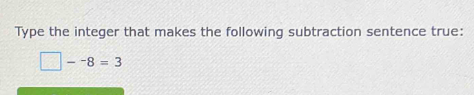 Type the integer that makes the following subtraction sentence true:
□ --8=3