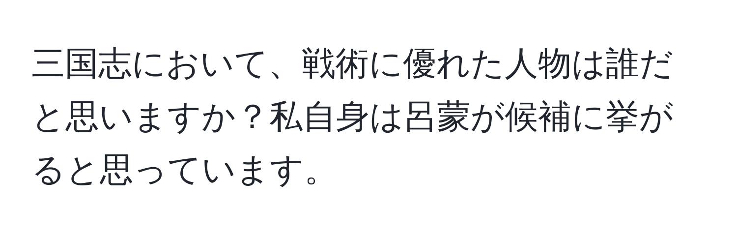 三国志において、戦術に優れた人物は誰だと思いますか？私自身は呂蒙が候補に挙がると思っています。